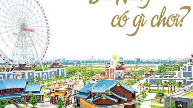 Những khu vui chơi ở Đà Nẵng “xịn xò” nhất Việt Nam
