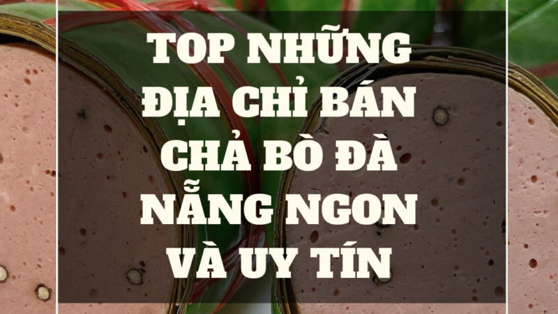 Top những địa chỉ bán chả bò Đà Nẵng ngon và uy tín