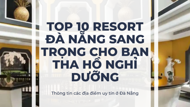 Top 10 resort Đà Nẵng sang trọng cho bạn tha hồ nghỉ dưỡng