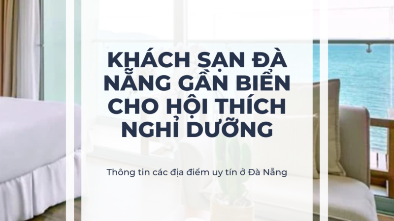 Các Khách Sạn Đà Nẵng Gần Biển Được Yêu Thích 