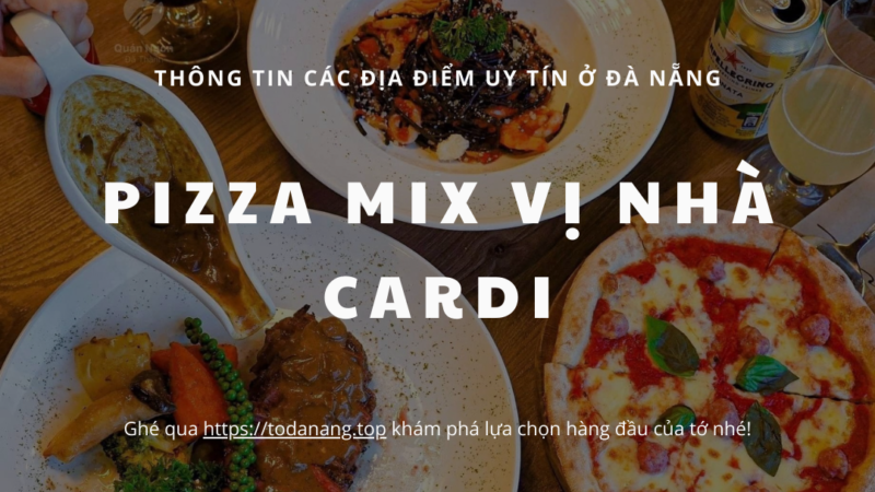 ĐỘC LẠ PIZZA: BẠN ĐÃ THỬ PIZZA MIX VỊ NHÀ CARDI CHƯA?