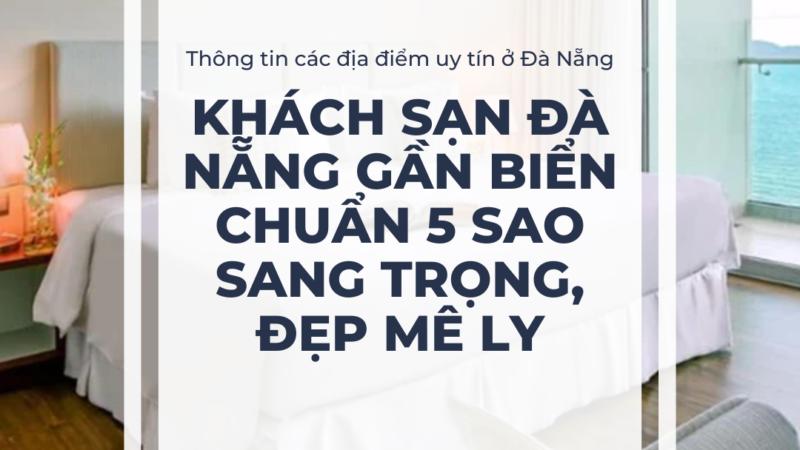 Khách sạn Đà Nẵng gần biển chuẩn 5 sao sang trọng, đẹp mê ly
